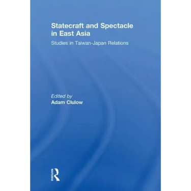 Statecraft and Spectacle in East Asia: Studies in Taiwan-Japan Relations