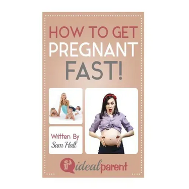 How To Get Pregnant Fast: Illustrated, helpful parenting advice for nurturing your baby or child by Ideal Parent