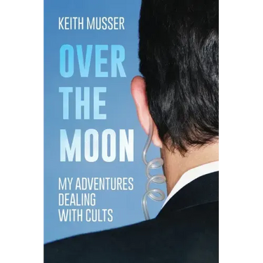 Over The Moon: My Adventures Dealing With Cults