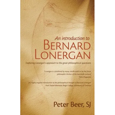 An Introduction to Bernard Lonergan: Exploring Lonergan's approach to the great philosophical questions