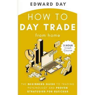 How to Day Trade From Home: The Beginners Guide to Trading Psychology and Proven Strategies for Success