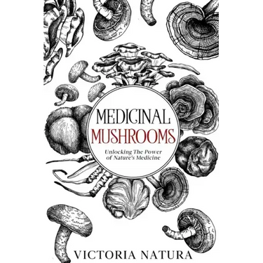 Medicinal Mushrooms: Unlocking The Power of Nature's Medicine