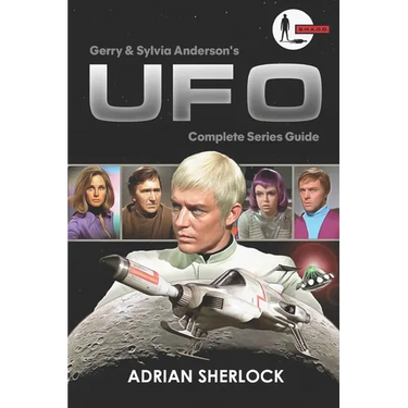 Gerry and Sylvia Anderson's UFO: Complete Series Guide: Collector's Edition