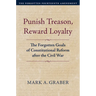 Punish Treason, Reward Loyalty: The Forgotten Goals of Constitutional Reform After the Civil War