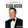 Elon Musk: A Biography of Innovator, Entrepreneur, and Billionaire Elon Musk