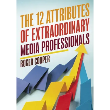 The 12 Attributes of Extraordinary Media Professionals