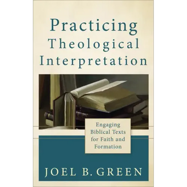 Practicing Theological Interpretation: Engaging Biblical Texts for Faith and Formation