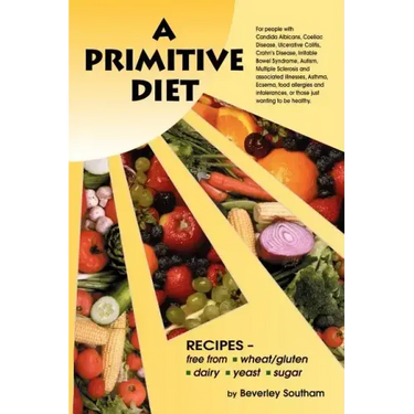 A Primitive Diet: A Book of Recipes Free from Wheat/Gluten, Dairy Products, Yeast and Sugar: For People with Candidiasis, Coeliac Diseas