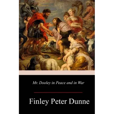 Mr. Dooley in Peace and in War