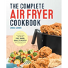 The Complete Air Fryer Cookbook: Amazingly Easy Recipes to Fry, Bake, Grill, and Roast with Your Air Fryer
