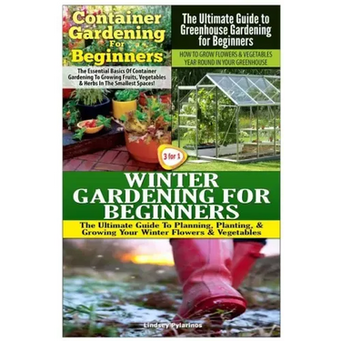 Container Gardening for Beginners & the Ultimate Guide to Greenhouse Gardening for Beginners & Winter Gardening for Beginners