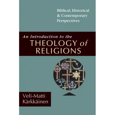 An Introduction to the Theology of Religions: Biblical, Historical and Contemporary Perspectives