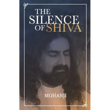 The Silence of Shiva: Essential Essays & Answers About Spiritual Paths & Liberation