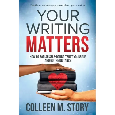 Your Writing Matters: How to Banish Self-Doubt, Trust Yourself, and Go the Distance: How to Banish Self-Doubt, Trust Yourself, and Go the Distance