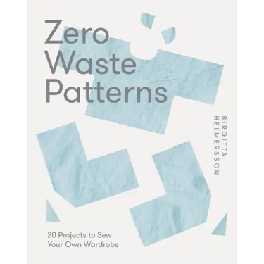 Zero Waste Patterns: 20 Projects to Sew Your Own Wardrobe