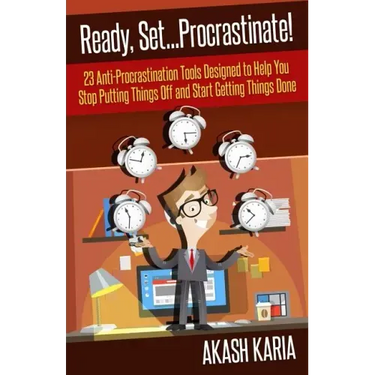 Ready, Set...PROCRASTINATE! 23 Anti-Procrastination Tools Designed to Help You Stop Putting Things Off and Start Getting Things Done