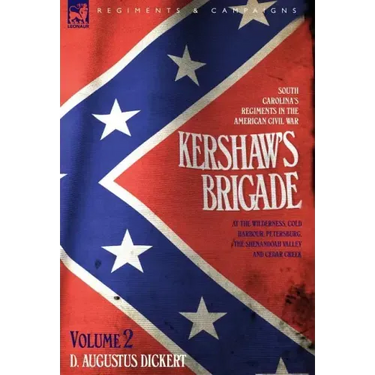 Kershaw's Brigade - volume 2 - South Carolina's Regiments in the American Civil War - at the Wilderness, Cold Harbour, Petersburg, The Shenandoah Vall