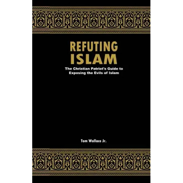 Refuting Islam: The Patriots Guide to Protecting America from Islam
