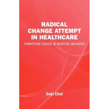 Radical Change Attempt in Healthcare - Competing Logics in Hospital Mergers