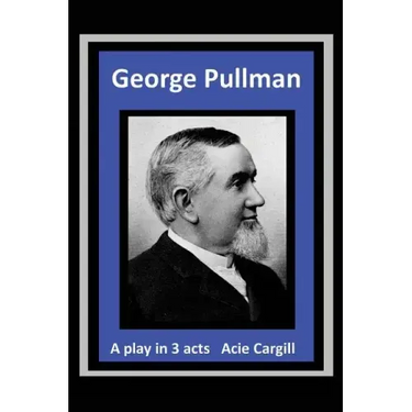 George Pullman: A Play in Three Acts