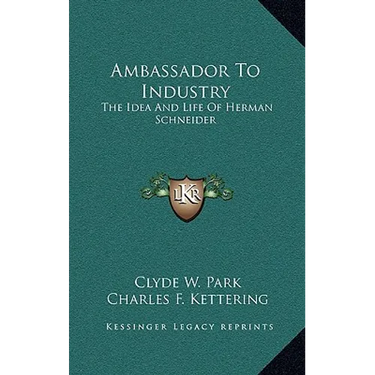 Ambassador To Industry: The Idea And Life Of Herman Schneider