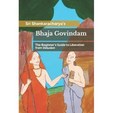 Bhaja Govindam: The Beginner's Guide to Liberation from Delusion