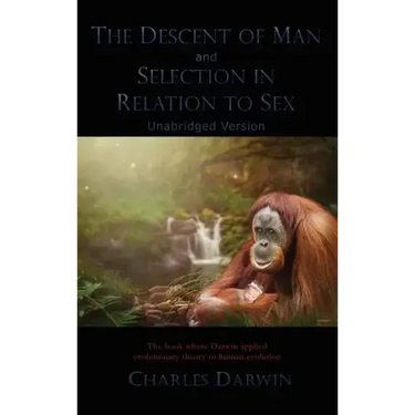 The Descent of Man and Selection in Relation to Sex: Unabridged Version
