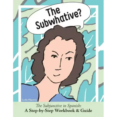 The Subwhative?: The Spanish Subjunctive: A Step-by-Step Workbook & Guide