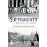 Suffragists in Washington, DC: The 1913 Parade and the Fight for the Vote