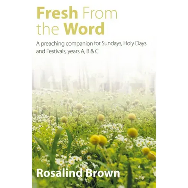 Fresh from the Word: A Preaching Companion for Sundays, Holy Days and Festivals, Years A, B & C