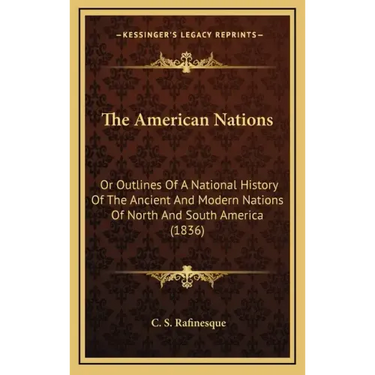 The American Nations: Or Outlines Of A National History Of The Ancient And Modern Nations Of North And South America (1836)