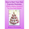 How to Start Your Own Cupcake Business: A Book on Making a Success of Your Home Based Business