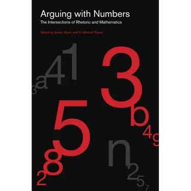 Arguing with Numbers: The Intersections of Rhetoric and Mathematics