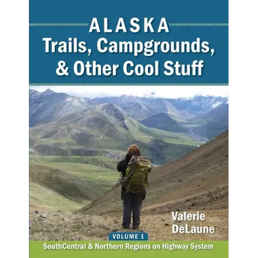 Alaska Trails, Campgrounds, & Other Cool Stuff: Volume 1: SouthCentral and Northern Regions on Highway System