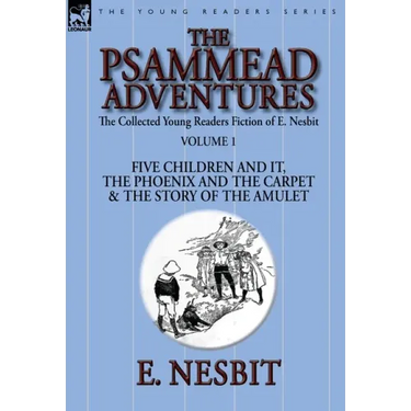 The Collected Young Readers Fiction of E. Nesbit-Volume 1: The Psammead Adventures-Five Children and It, The Phoenix and the Carpet & The Story of the