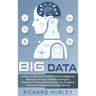 Big Data: A Guide to Big Data Trends, Artificial Intelligence, Machine Learning, Predictive Analytics, Internet of Things, Data