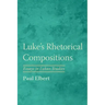 Luke's Rhetorical Compositions: Essays in Lukan Studies