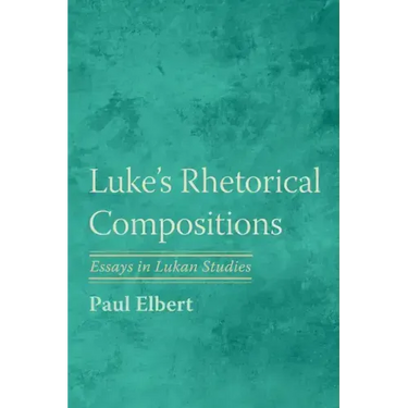 Luke's Rhetorical Compositions: Essays in Lukan Studies