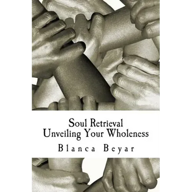 Soul Retrieval: Unveiling Your Wholeness