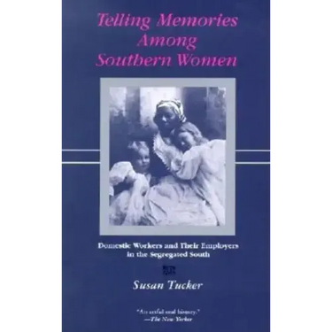 Telling Memories Among Southern Women: Domestic Workers and Their Employers in the Segregated South