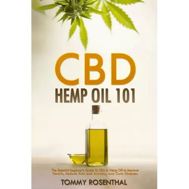 CBD Hemp Oil 101: The Essential Beginner's Guide To CBD and Hemp Oil to Improve Health, Reduce Pain and Anxiety, and Cure Illnesses
