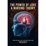 The Power of Love a Nursing Theory: When science meets spirits, A new kind of nurse is born