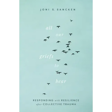 All Our Griefs to Bear: Responding with Resilience After Collective Trauma