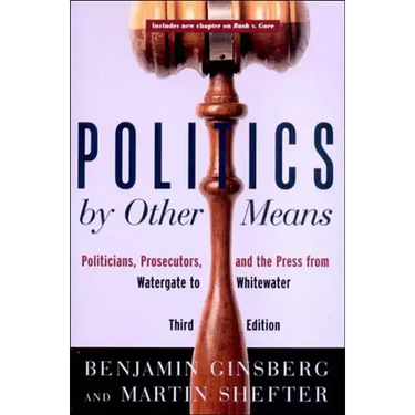 Politics by Other Means: Politicians, Prosecutors, and the Press from Watergate to Whitewater