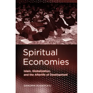 Spiritual Economies: Islam, Globalization, and the Afterlife of Development