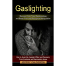 Gaslighting: Recover From Toxic Relationships and Break Free and Recognize Manipulative (How to Avoid the Gaslight Effect and Recov