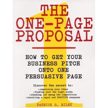 The One-Page Proposal: How to Get Your Business Pitch Onto One Persuasive Page
