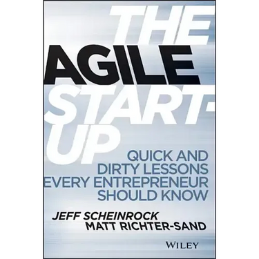 The Agile Start-Up: Quick and Dirty Lessons Every Entrepreneur Should Know
