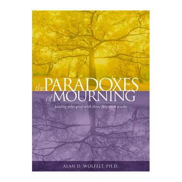 The Paradoxes of Mourning: Healing Your Grief with Three Forgotten Truths