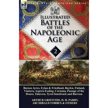 Illustrated Battles of the Napoleonic Age-Volume 2: Buenos Ayres, Eylau & Friedland, Baylen, Finland, Vimiera, Aspern-Essling, Corunna, Passage of the